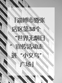 淄博市暨张店区第38个“世界无烟日”宣传活动走进“小义乌”广场