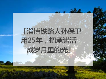 淄博铁路人孙保卫用25年，把承诺活成岁月里的光