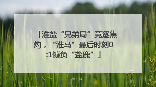 淮盐“兄弟局”竞逐焦灼，“淮马”最后时刻0:1憾负“盐鹿”