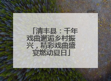 清丰县：千年戏曲邂逅乡村振兴，精彩戏曲盛宴燃动夏日