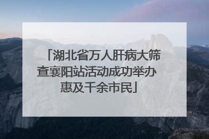湖北省万人肝病大筛查襄阳站活动成功举办 惠及千余市民