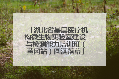 湖北省基层医疗机构微生物实验室建设与检测能力培训班（黄冈站）圆满落幕