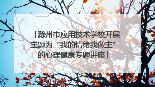 滁州市应用技术学校开展主题为“我的情绪我做主”的心理健康专题讲座