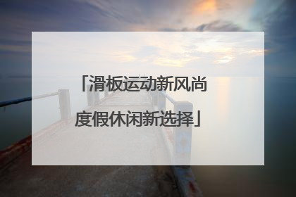 滑板运动新风尚 度假休闲新选择