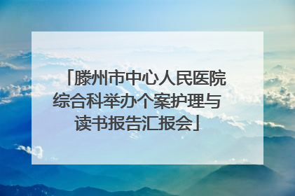 滕州市中心人民医院综合科举办个案护理与读书报告汇报会