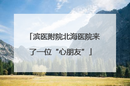 滨医附院北海医院来了一位“心朋友”