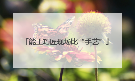 能工巧匠现场比“手艺”