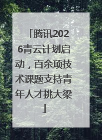 腾讯2026青云计划启动，百余项技术课题支持青年人才挑大梁