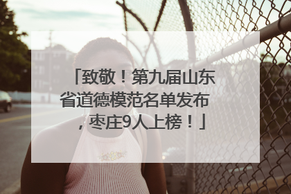致敬！第九届山东省道德模范名单发布，枣庄9人上榜！
