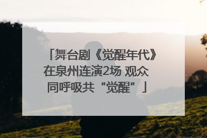 舞台剧《觉醒年代》在泉州连演2场 观众同呼吸共“觉醒”