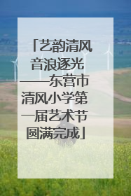 艺韵清风 音浪逐光——东营市清风小学第一届艺术节圆满完成