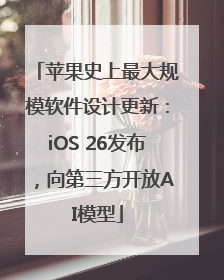 苹果史上最大规模软件设计更新：iOS 26发布，向第三方开放AI模型