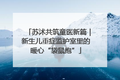 苏沭共筑童医新篇｜新生儿重症监护室里的暖心“袋鼠抱”