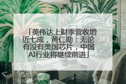 英伟达上财季营收增近七成，黄仁勋：无论有没有美国芯片，中国AI行业将继续前进