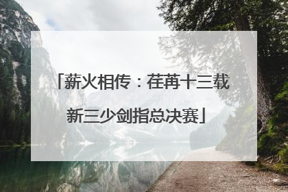 薪火相传：荏苒十三载 新三少剑指总决赛