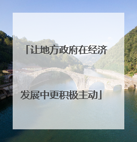 让地方政府在经济发展中更积极主动