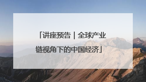 讲座预告｜全球产业链视角下的中国经济