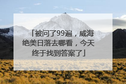 被问了99遍，威海绝美日落去哪看，今天终于找到答案了