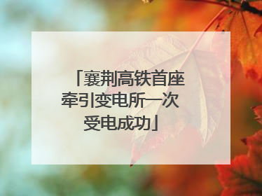 襄荆高铁首座牵引变电所一次受电成功