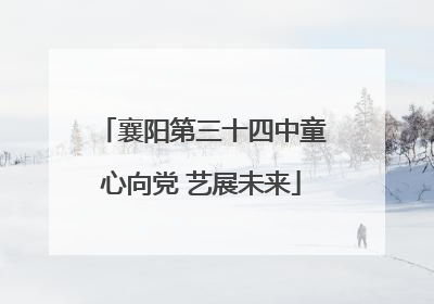 襄阳第三十四中童心向党 艺展未来