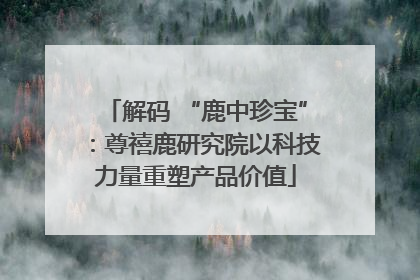 解码 “鹿中珍宝”：尊禧鹿研究院以科技力量重塑产品价值