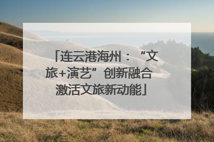 连云港海州：“文旅+演艺”创新融合 激活文旅新动能