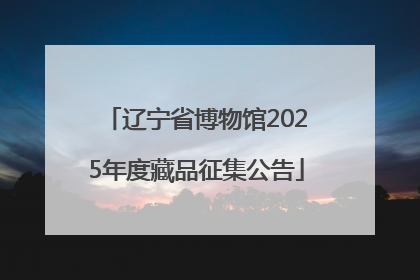 辽宁省博物馆2025年度藏品征集公告