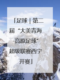 足球｜第二届“大美青海·高原足球”超级联赛西宁开赛