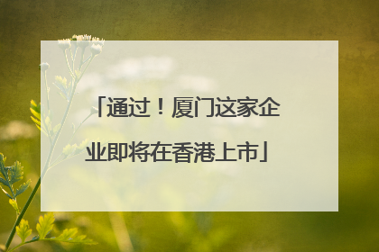 通过！厦门这家企业即将在香港上市