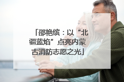 邵艳缤：以“北疆蓝焰”点亮内蒙古消防志愿之光