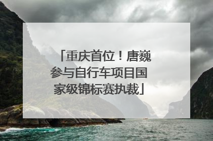 重庆首位！唐巍参与自行车项目国家级锦标赛执裁