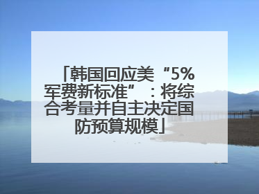 韩国回应美“5%军费新标准”：将综合考量并自主决定国防预算规模