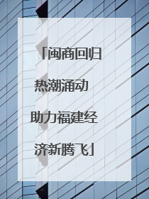 闽商回归热潮涌动 助力福建经济新腾飞