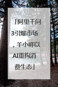 阿里千问3引爆市场，羊小咩以AI重构消费生态