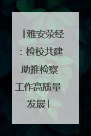 雅安荥经：检校共建 助推检察工作高质量发展