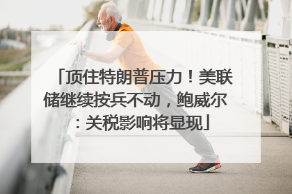 顶住特朗普压力！美联储继续按兵不动，鲍威尔：关税影响将显现