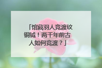 馆藏羽人竞渡纹铜钺！两千年前古人如何竞渡？