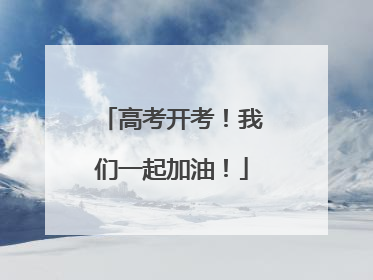 高考开考！我们一起加油！