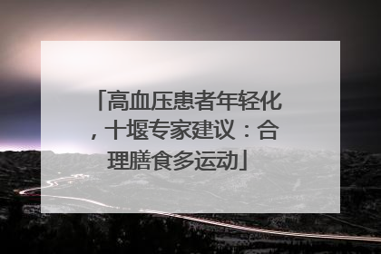 高血压患者年轻化，十堰专家建议：合理膳食多运动