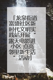 龙泉街道富盛社区新时代文明实践站开展“露天电影进小区 点亮邻里新生活”活动