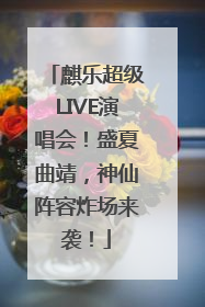 麒乐超级LIVE演唱会！盛夏曲靖，神仙阵容炸场来袭！