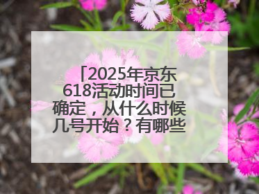 2025年京东618活动时间已确定，从什么时候几号开始？有哪些优惠活动？