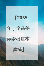 2035年，全省美丽乡村基本建成