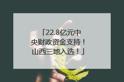 22.8亿元中央财政资金支持！山西三地入选！