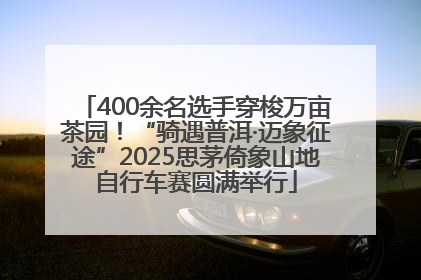 400余名选手穿梭万亩茶园！“骑遇普洱·迈象征途”2025思茅倚象山地自行车赛圆满举行