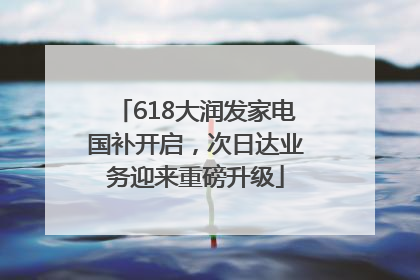 618大润发家电国补开启，次日达业务迎来重磅升级