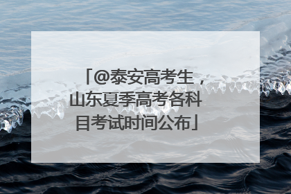 @泰安高考生，山东夏季高考各科目考试时间公布
